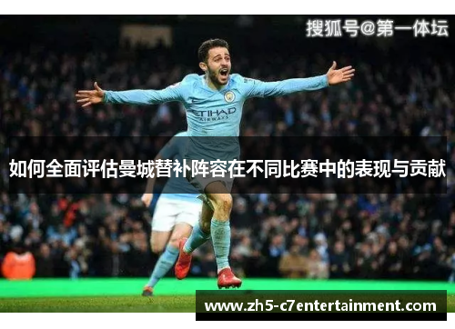 如何全面评估曼城替补阵容在不同比赛中的表现与贡献