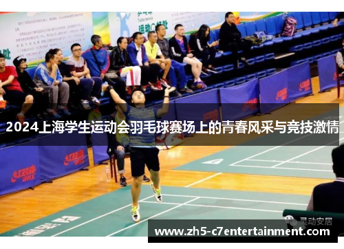 2024上海学生运动会羽毛球赛场上的青春风采与竞技激情