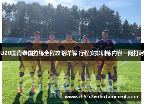 U20国青泰国拉练全程攻略详解 行程安排训练内容一网打尽