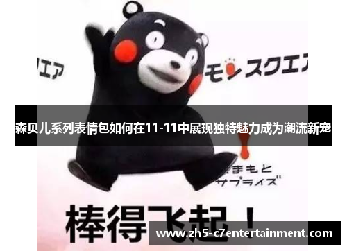 森贝儿系列表情包如何在11-11中展现独特魅力成为潮流新宠