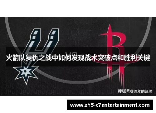 火箭队复仇之战中如何发现战术突破点和胜利关键