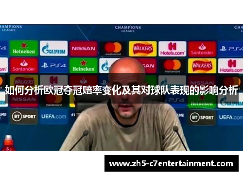 如何分析欧冠夺冠赔率变化及其对球队表现的影响分析