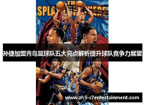 孙捷加盟青岛篮球队五大亮点解析提升球队竞争力展望