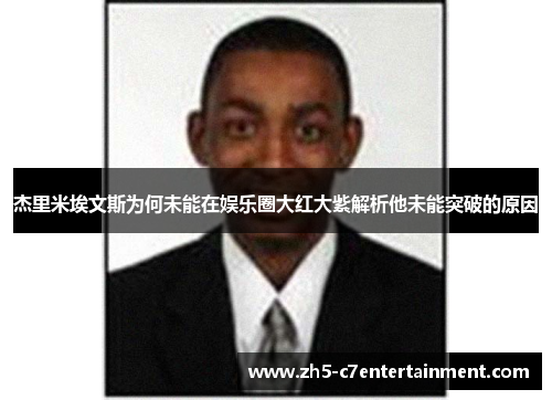 杰里米埃文斯为何未能在娱乐圈大红大紫解析他未能突破的原因