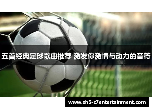 五首经典足球歌曲推荐 激发你激情与动力的音符