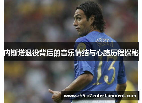 内斯塔退役背后的音乐情结与心路历程探秘