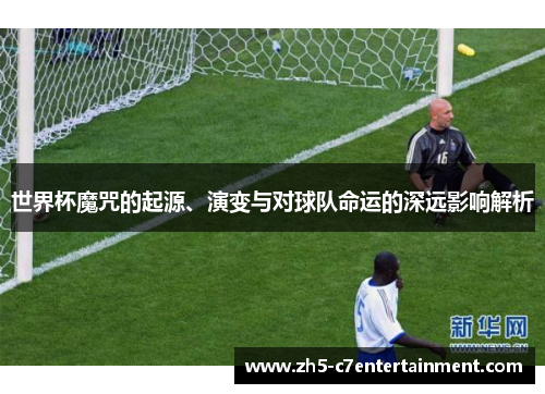 世界杯魔咒的起源、演变与对球队命运的深远影响解析