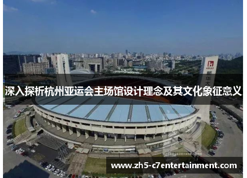 深入探析杭州亚运会主场馆设计理念及其文化象征意义