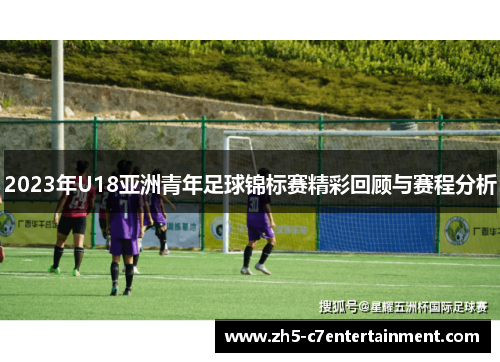 2023年U18亚洲青年足球锦标赛精彩回顾与赛程分析