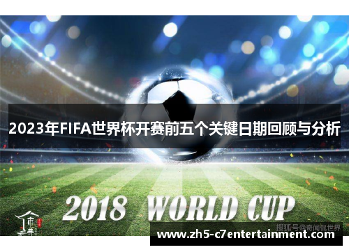 2023年FIFA世界杯开赛前五个关键日期回顾与分析
