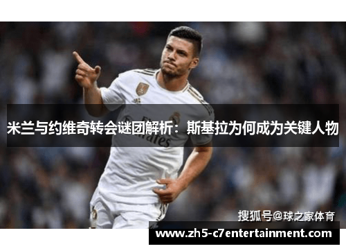 米兰与约维奇转会谜团解析：斯基拉为何成为关键人物