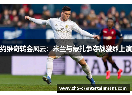 约维奇转会风云：米兰与蒙扎争夺战激烈上演