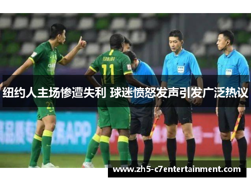 纽约人主场惨遭失利 球迷愤怒发声引发广泛热议