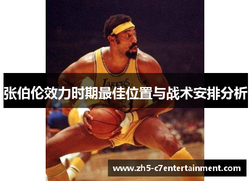 张伯伦效力时期最佳位置与战术安排分析