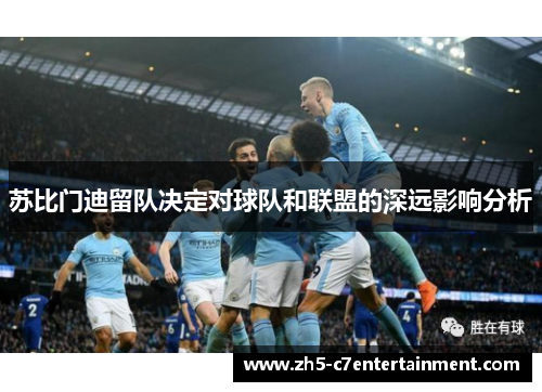 苏比门迪留队决定对球队和联盟的深远影响分析