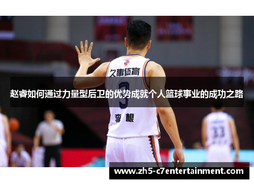 赵睿如何通过力量型后卫的优势成就个人篮球事业的成功之路