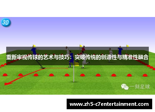 重新审视传球的艺术与技巧：突破传统的创造性与精准性融合