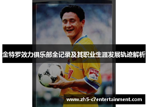 金特罗效力俱乐部全记录及其职业生涯发展轨迹解析