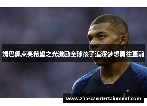 姆巴佩点亮希望之光激励全球孩子追逐梦想勇往直前