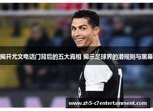 揭开尤文电话门背后的五大真相 揭示足球界的潜规则与黑幕