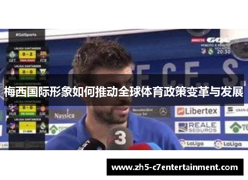 梅西国际形象如何推动全球体育政策变革与发展