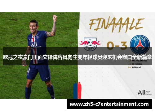 欧冠之夜豪门正面交锋阵容风向生变年轻球员迎来机会窗口全新篇章