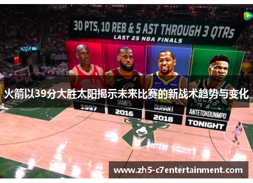 火箭以39分大胜太阳揭示未来比赛的新战术趋势与变化