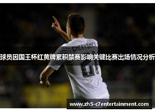 球员因国王杯红黄牌累积禁赛影响关键比赛出场情况分析