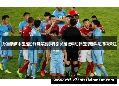 孙准浩被中国足协终身禁赛事件引发足坛震动韩国球迷舆论持续关注