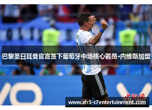 巴黎圣日耳曼官宣签下葡萄牙中场核心若昂·内维斯加盟