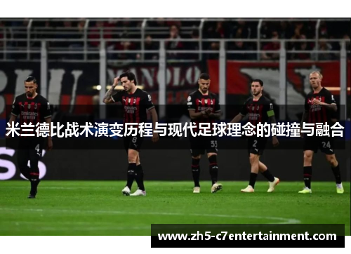 米兰德比战术演变历程与现代足球理念的碰撞与融合